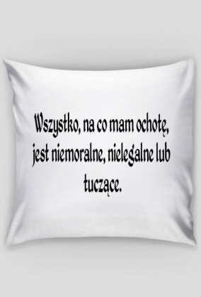 Poduszka cytat "Wszystko na co mam ochotę.." biała