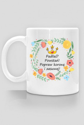padłaś powstań popraw koronę i zasuwaj
