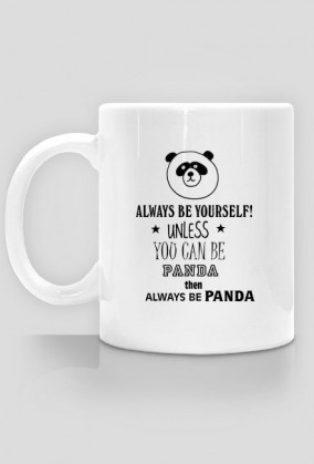 BĄDŹ SOBĄ, CHYBA ŻE JESTEŚ PANDĄ WTEDY BĄDŹ PANDĄ