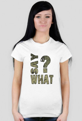 SAY WHAT?