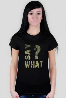 SAY WHAT?