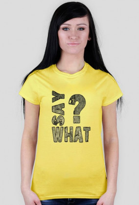 SAY WHAT?