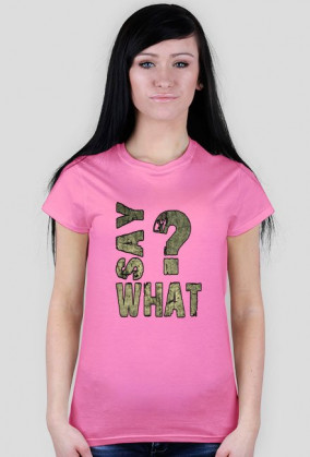 SAY WHAT?