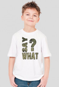 SAY WHAT?