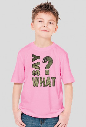 SAY WHAT?