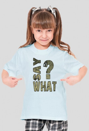 SAY WHAT?