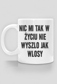 kubek NIC MI TAK W ŻYCIU NIE WYSZŁO JAK WŁOSY