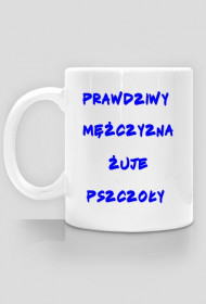 kubek PRAWDZIWY MĘŻCZYZNA ŻUJE PSZCZOŁY