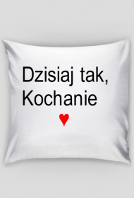 dzisiajt tak kochanie