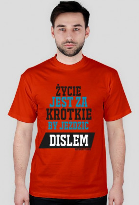 Życie jest za krótkie,by jeździć dislem