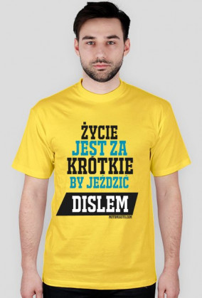 Życie jest za krótkie,by jeździć dislem