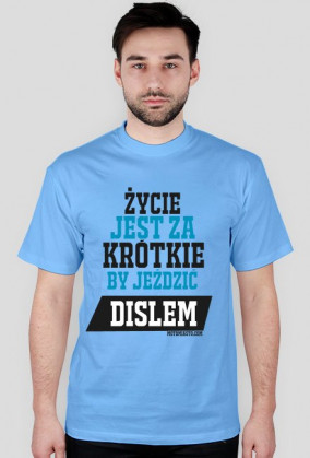 Życie jest za krótkie,by jeździć dislem