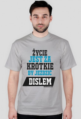 Życie jest za krótkie,by jeździć dislem