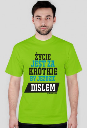 Życie jest za krótkie,by jeździć dislem