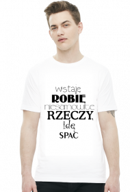 WSTAJĘ ROBIĘ NIESAMOWITE RZECZY IDĘ SPAĆ