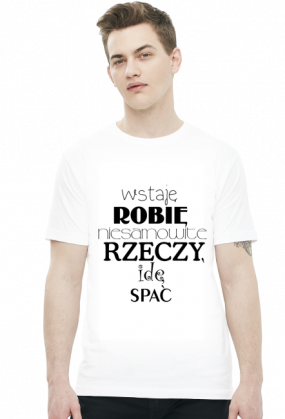 WSTAJĘ ROBIĘ NIESAMOWITE RZECZY IDĘ SPAĆ