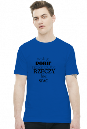 WSTAJĘ ROBIĘ NIESAMOWITE RZECZY IDĘ SPAĆ