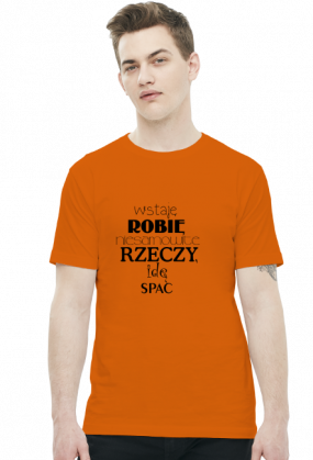 WSTAJĘ ROBIĘ NIESAMOWITE RZECZY IDĘ SPAĆ