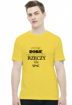 WSTAJĘ ROBIĘ NIESAMOWITE RZECZY IDĘ SPAĆ