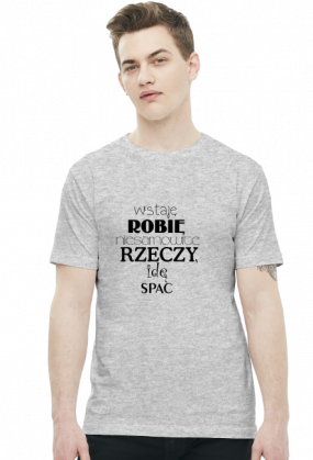 WSTAJĘ ROBIĘ NIESAMOWITE RZECZY IDĘ SPAĆ