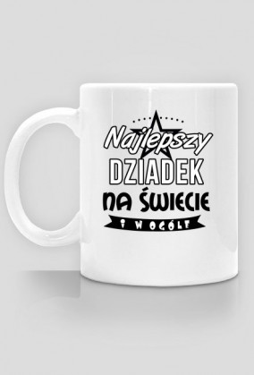 Kubek dla dziadka "Najlepszy Dziadek na świecie i w ogóle"