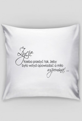 Poszewka na poduszke Życie trzeba przeżyć tak..