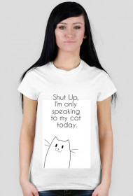 I'm speaking to my cat today