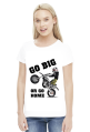 Go Big Or Go Hom - damska koszulka motocyklowa