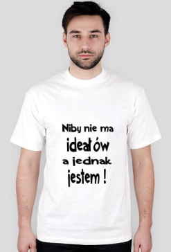 Niby nie ma ideałów a jednak jestem !