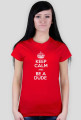 Keep Calm & Be A Dude | Koszulka Damska