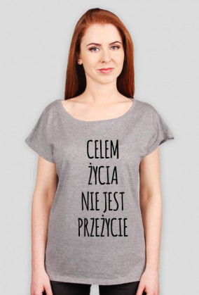Celem życia nie jest przeżycie - koszulka damska