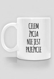 Celem życia nie jest przeżycie - kubek