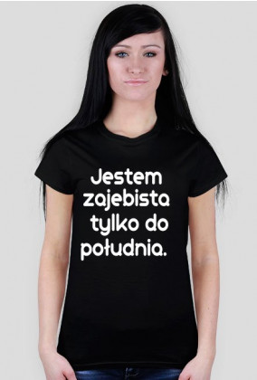 Jestem zajebista tylko do południa