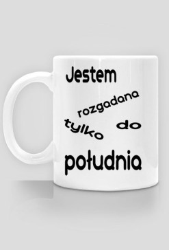 Jestem rozgadana tylko do południa