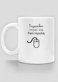 Informatyczne kubki Made For Geek - Kubek Przyszedlem zajac sie pani myszka