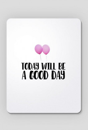 Podkładka pod myszkę  Today will be a good day