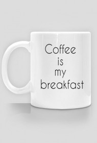 Coffee is my breakfast