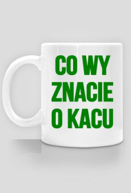 Co Wy znacie o kacu