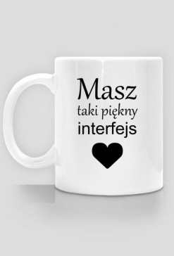 Informatyczne kubki Made For Geek - Kubek Masz taki piekny interfejs