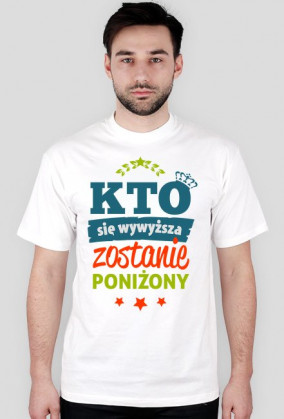 T-shirt Kto się wywyższa, zostanie poniżony