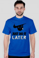 Just Do It, LATER.