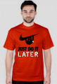 Just Do It, LATER.
