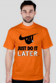 Just Do It, LATER.