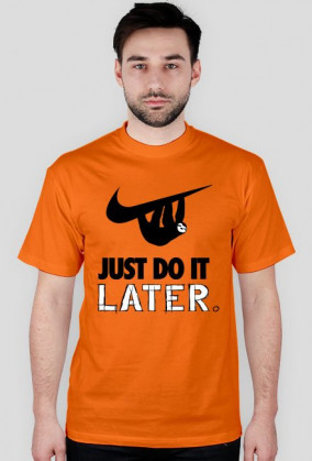 Just Do It, LATER.