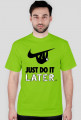 Just Do It, LATER.