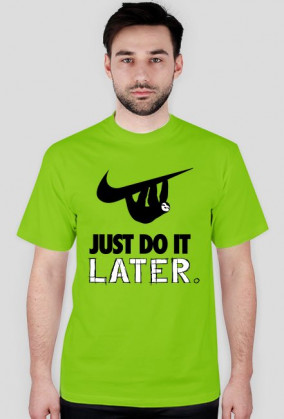 Just Do It, LATER.