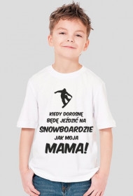Koszulka dla chłopca - KIEDY DOROSNĘ BĘDĘ JEŹDZIĆ NA SNOWBOARDZIE JAK MOJA MAMA