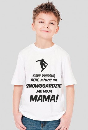 Koszulka dla chłopca - KIEDY DOROSNĘ BĘDĘ JEŹDZIĆ NA SNOWBOARDZIE JAK MOJA MAMA