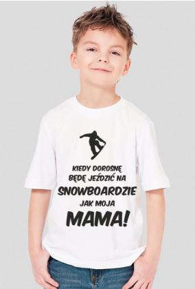 Koszulka dla chłopca - KIEDY DOROSNĘ BĘDĘ JEŹDZIĆ NA SNOWBOARDZIE JAK MOJA MAMA