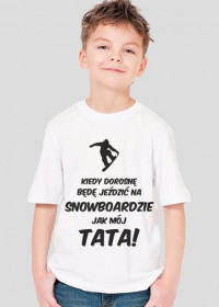 Koszulka dla chłopca - KIEDY DOROSNĘ BĘDĘ JEŹDZIĆ NA SNOWBOARDZIE JAK MÓJ TATA